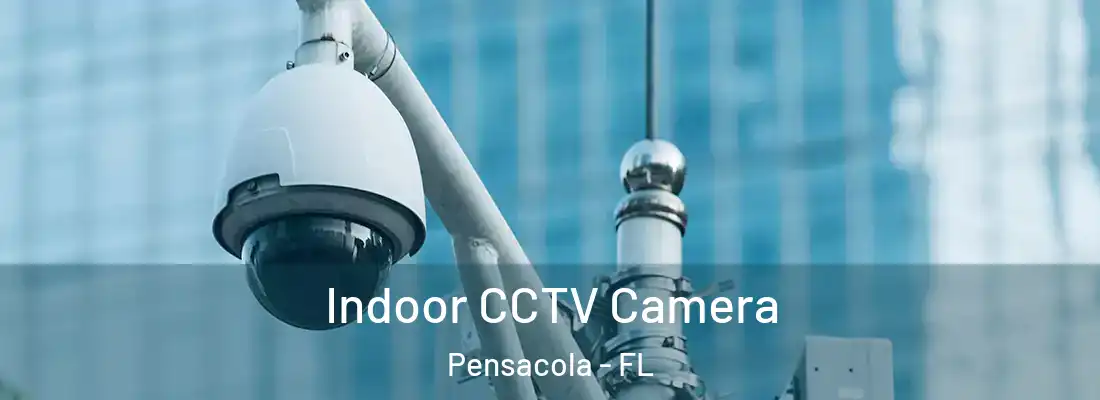 Indoor CCTV Camera Pensacola - FL